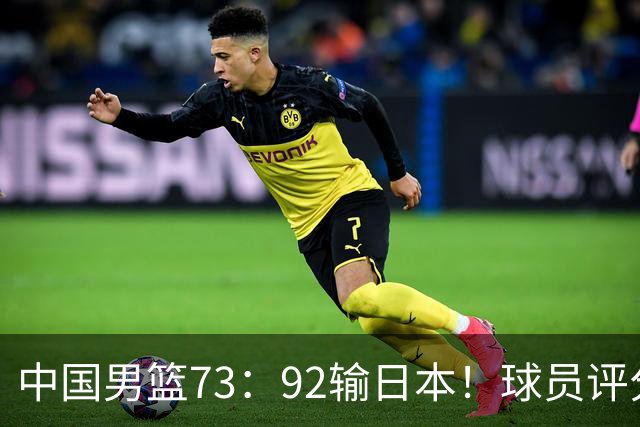 中国男篮73：92输日本！球员评分出炉：3人及格，5人不及格，1人太拉胯