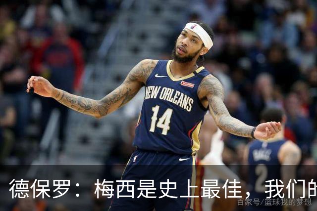 德保罗：梅西是史上最佳，我们的责任是让他做自己最擅长的事