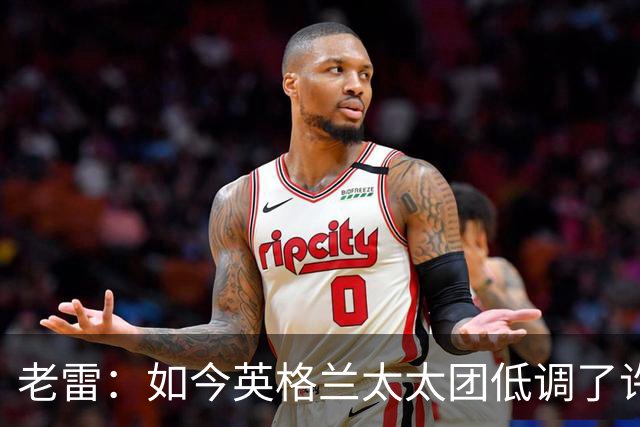 老雷：如今英格兰太太团低调了许多，这有助于球队争夺冠军