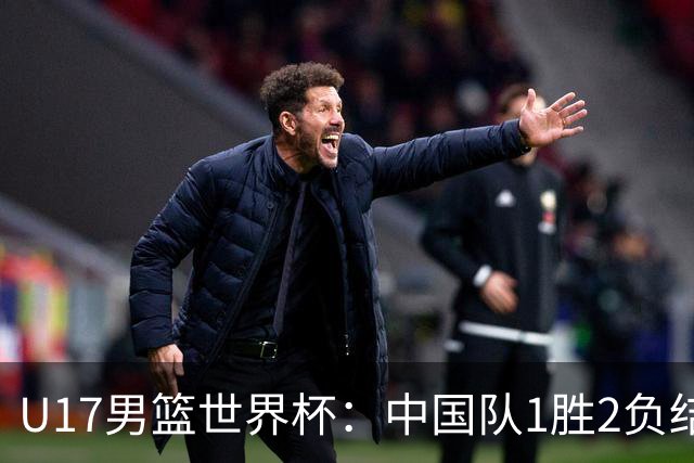 U17男篮世界杯：中国队1胜2负结束小组赛